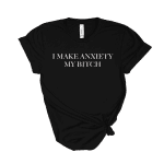 anxiety t shirt - i make anxiety my bitch
