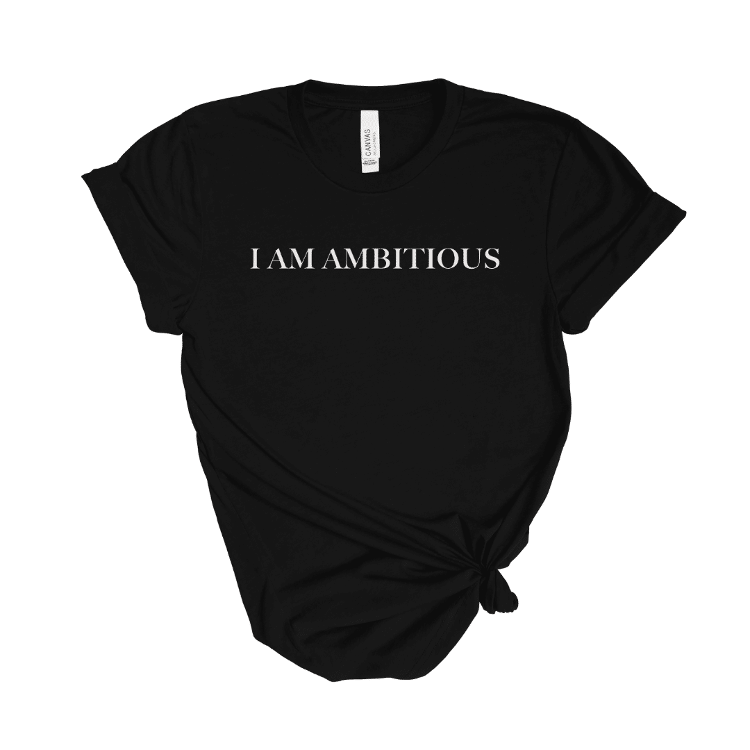 I am ambitious t shirt- affirmation shirts